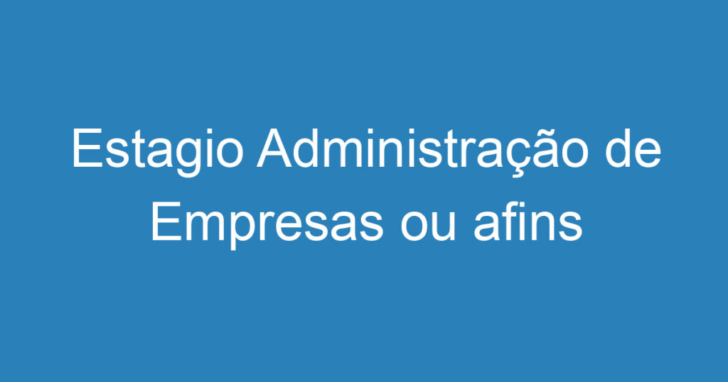 Estagio Administração de Empresas ou afins 1