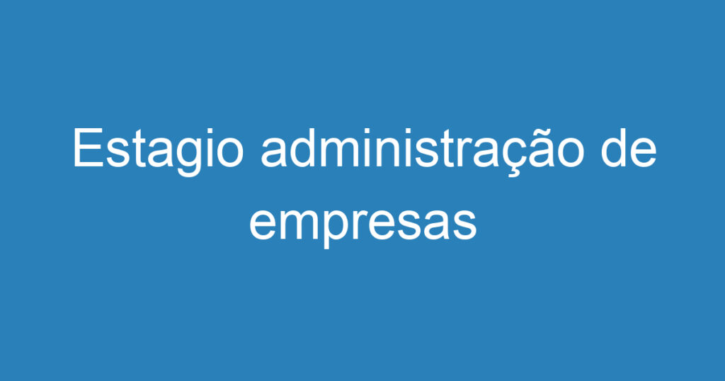 Estagio administração de empresas 1