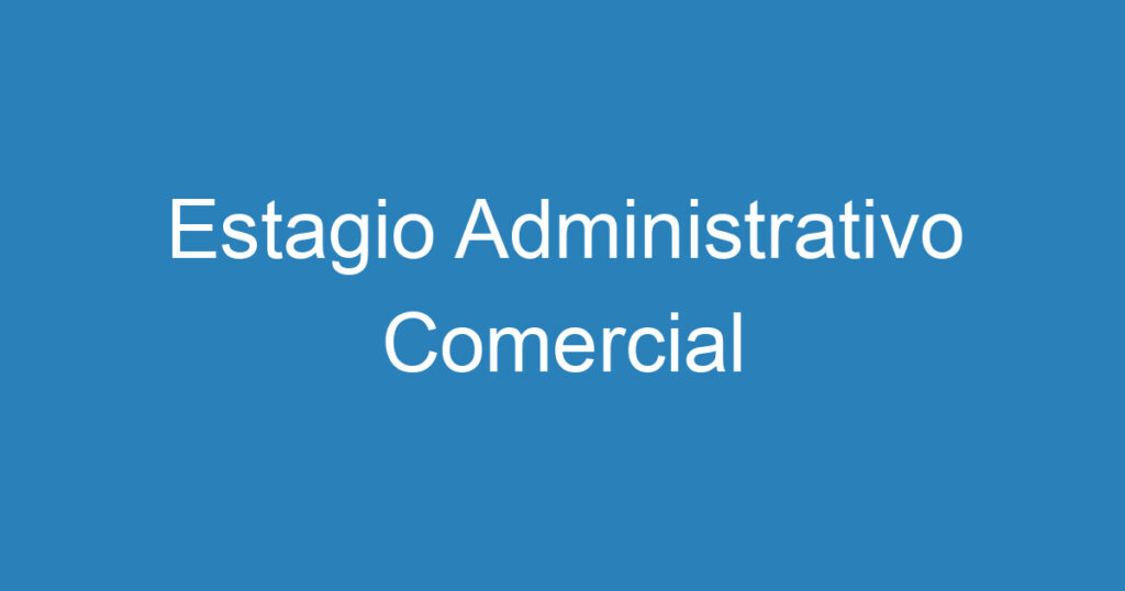 Estagio Administrativo Comercial 1