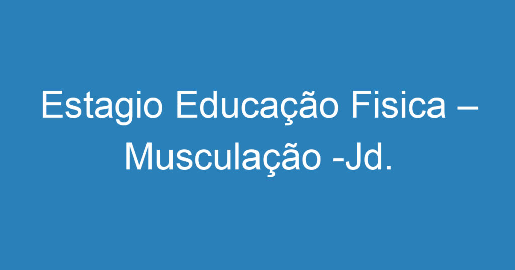 Estagio Educação Fisica – Musculação -Jd. Aquarius SJC 1