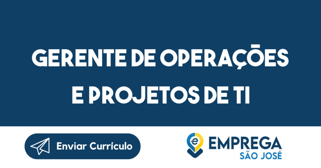 GERENTE DE OPERAÇÕES E PROJETOS DE TI -São José dos Campos - SP 1