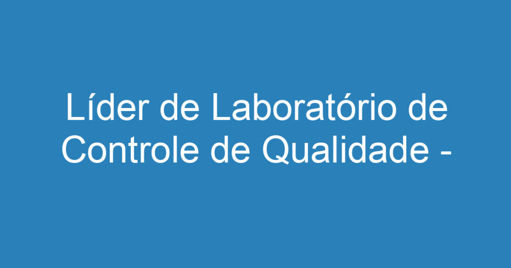 Líder de Laboratório de Controle de Qualidade - Química Industrial 1