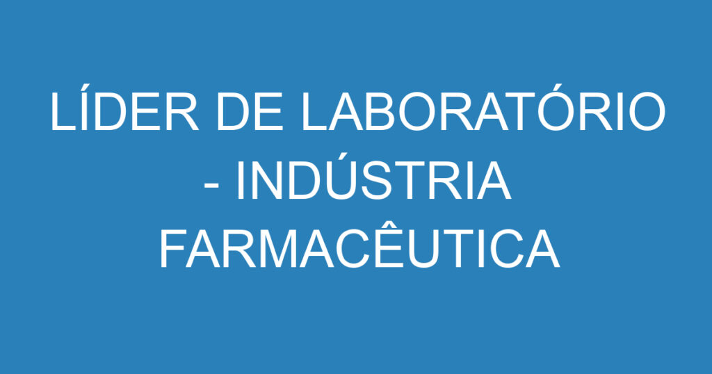 LÍDER DE LABORATÓRIO - INDÚSTRIA FARMACÊUTICA 1