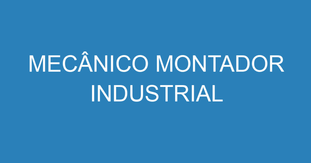 MECÂNICO MONTADOR INDUSTRIAL 1