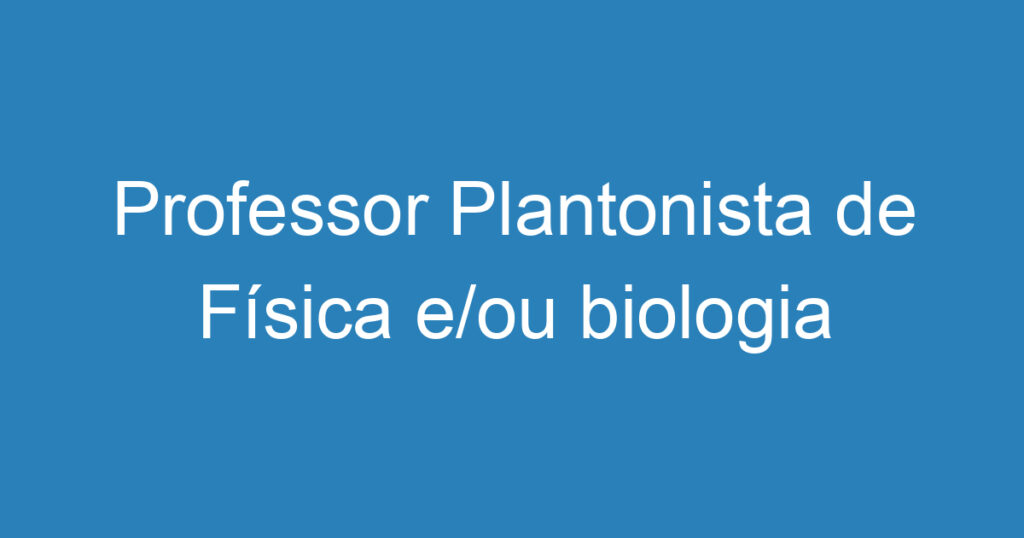 Professor Plantonista de Física e/ou biologia 1