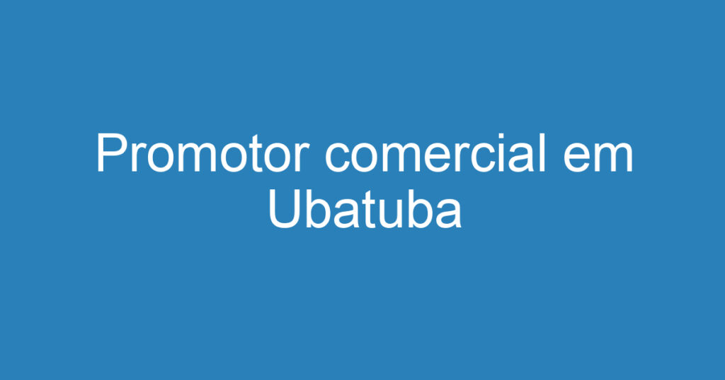 Promotor comercial em Ubatuba 1