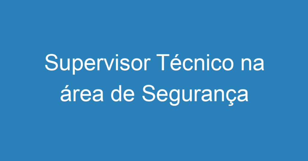 Supervisor Técnico na área de Segurança Eletrônica 1