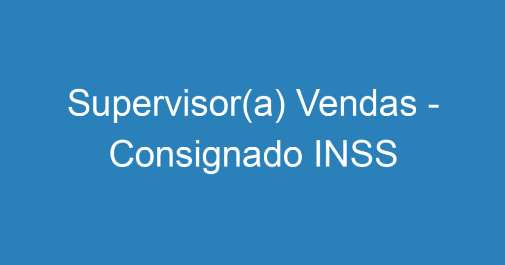 Supervisor(a) Vendas - Consignado INSS 1