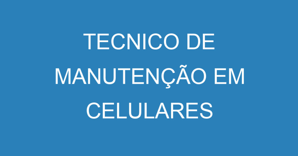 TECNICO DE MANUTENÇÃO EM CELULARES 1