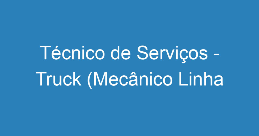 Técnico de Serviços - Truck (Mecânico Linha Pesada) 1