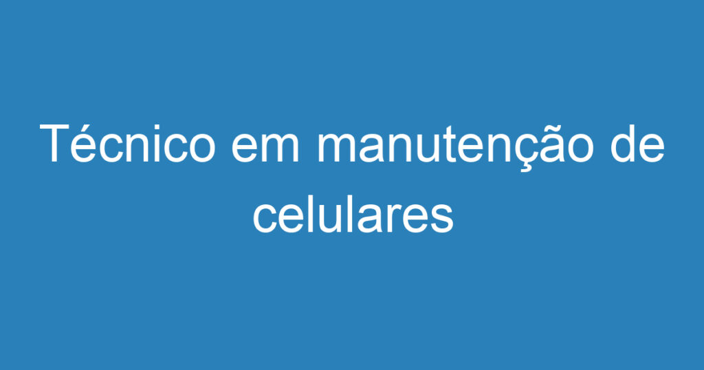 Técnico em manutenção de celulares 1