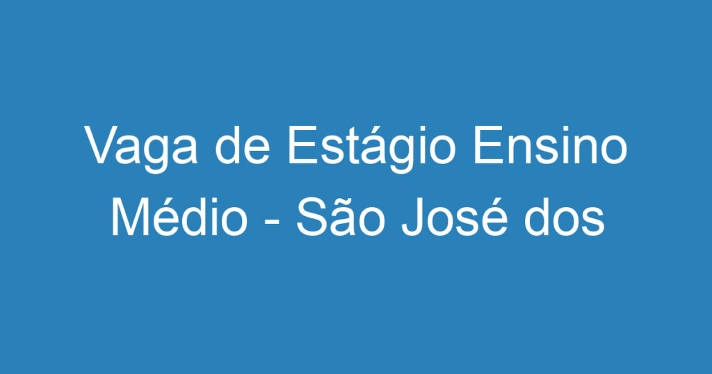 Vaga de Estágio Ensino Médio - São José dos Campos - Centro 1