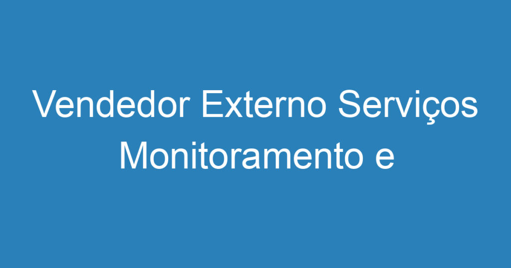 Vendedor Externo Serviços Monitoramento e Portaria Remota 1