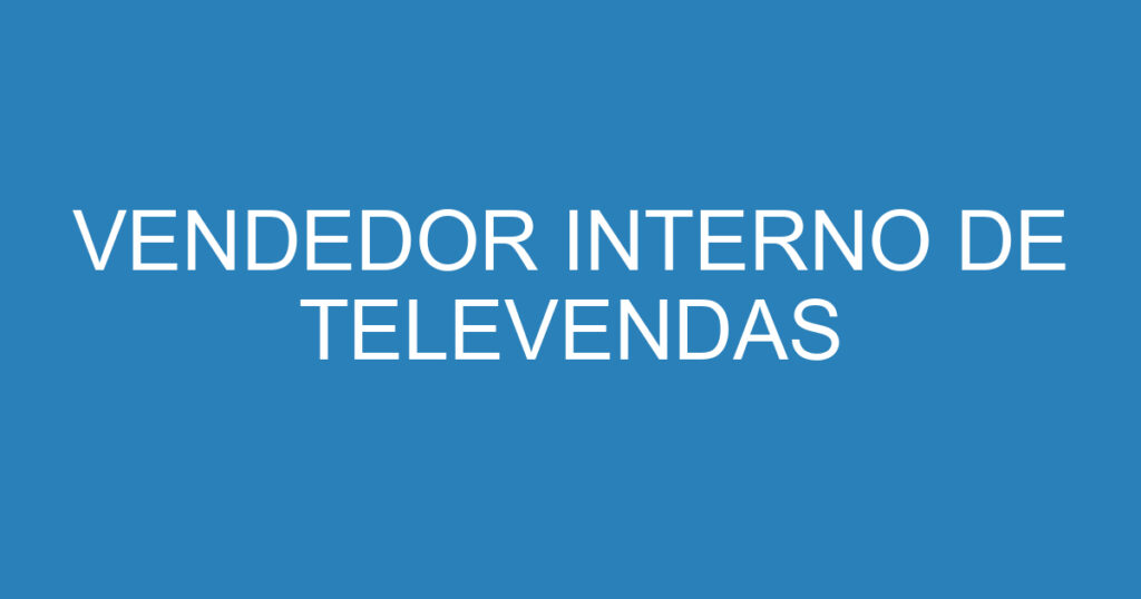 VENDEDOR INTERNO DE TELEVENDAS 1