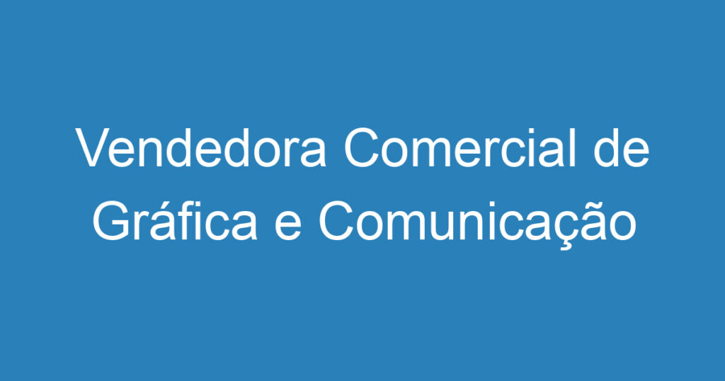 Vendedora Comercial de Gráfica e Comunicação Visual (COM EXPERIÊNCIA) 1