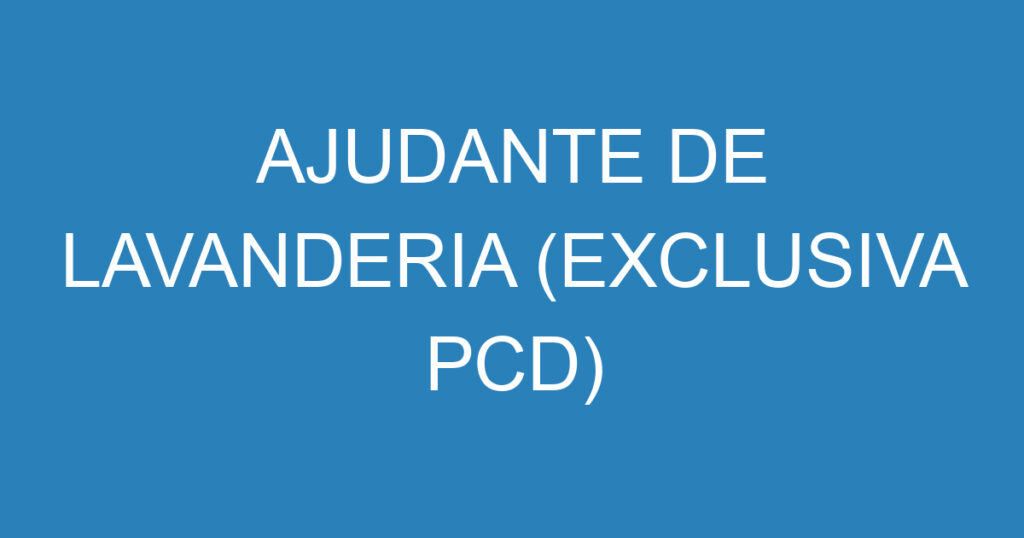 AJUDANTE DE LAVANDERIA (EXCLUSIVA PCD) 1