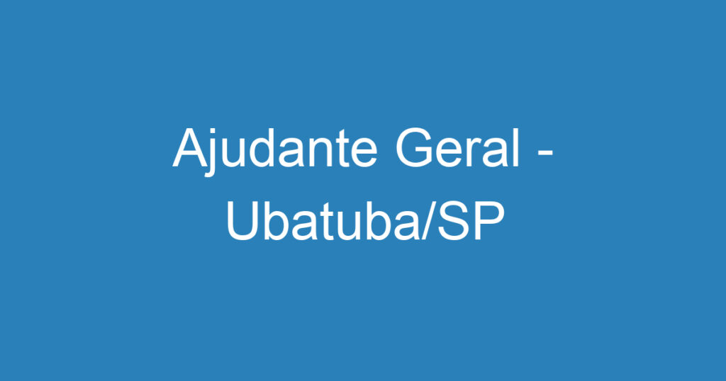 Ajudante Geral - Ubatuba/SP 1