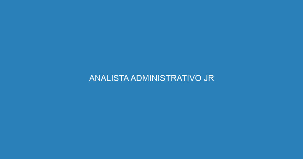 ANALISTA ADMINISTRATIVO JR 1