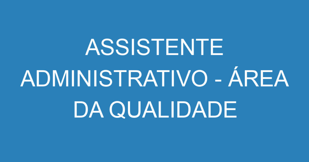 ASSISTENTE ADMINISTRATIVO - ÁREA DA QUALIDADE 1