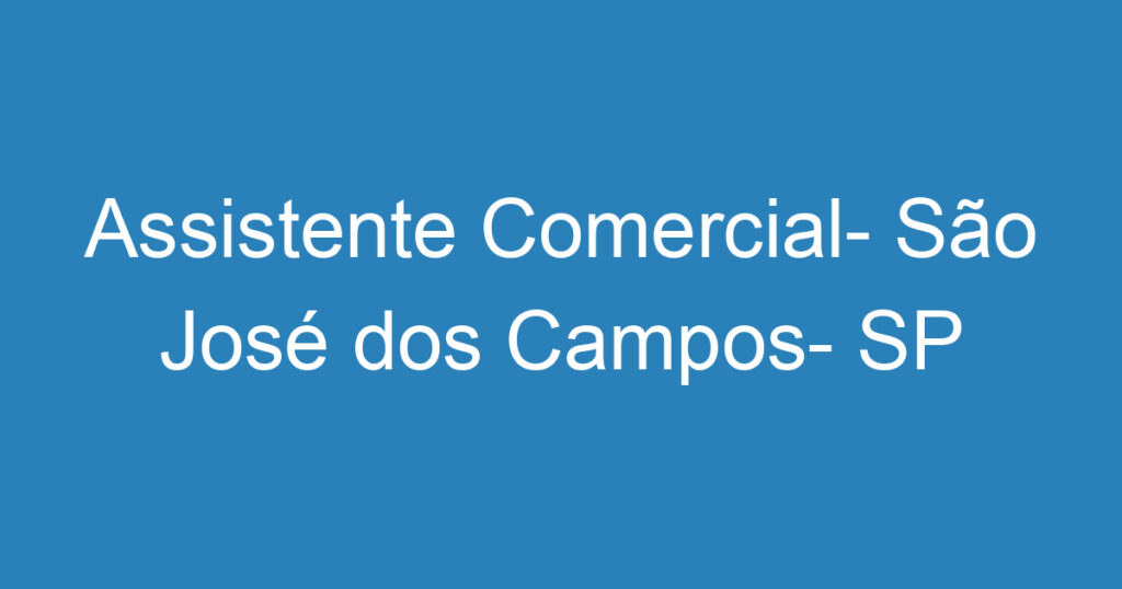 Assistente Comercial- São José dos Campos- SP 1