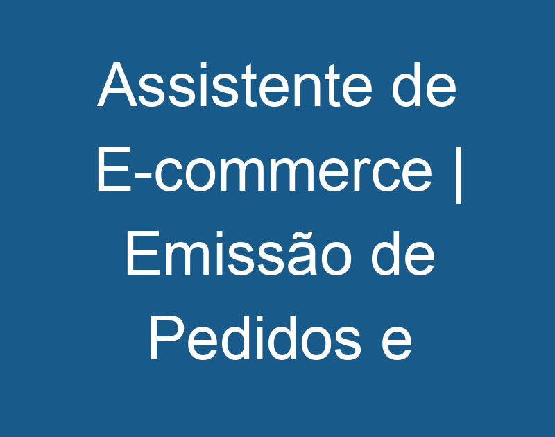 Assistente de E-commerce | Emissão de Pedidos e Atendimento ao Cliente 1