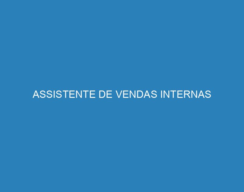 ASSISTENTE DE VENDAS INTERNAS 1