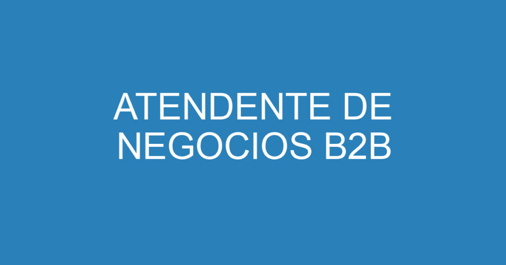 ATENDENTE DE NEGOCIOS B2B 1