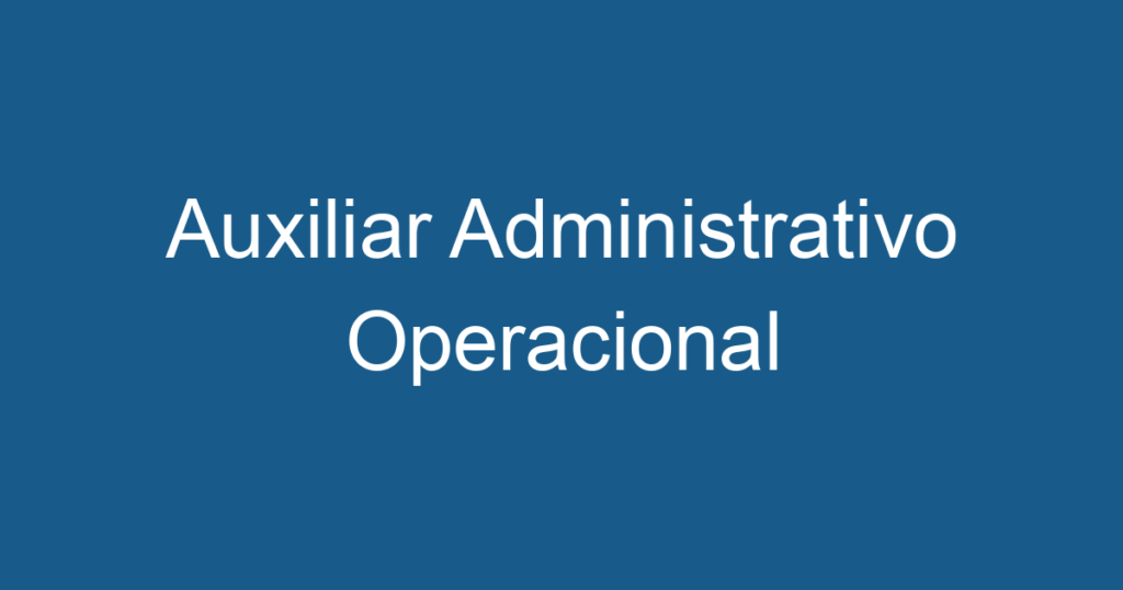 Auxiliar Administrativo Operacional 1