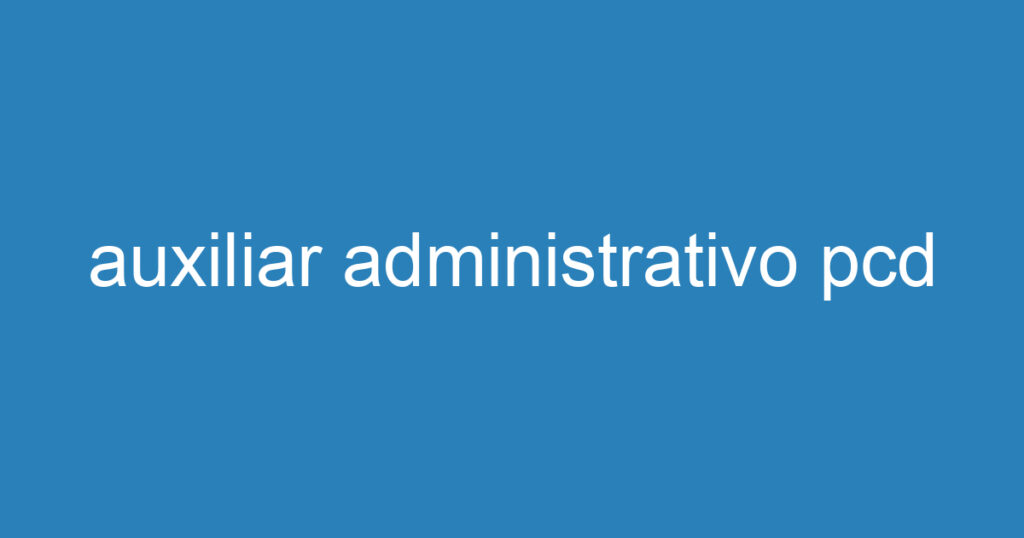 auxiliar administrativo pcd 1