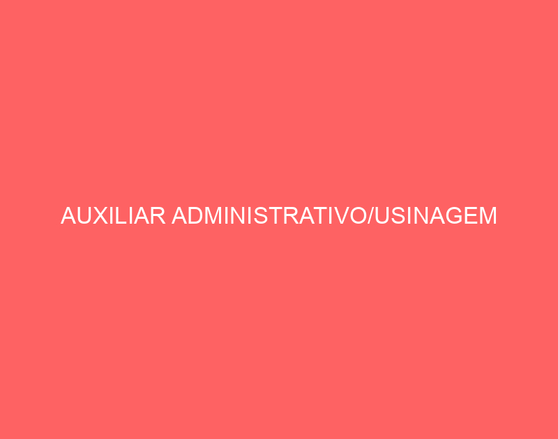 AUXILIAR ADMINISTRATIVO/USINAGEM 1