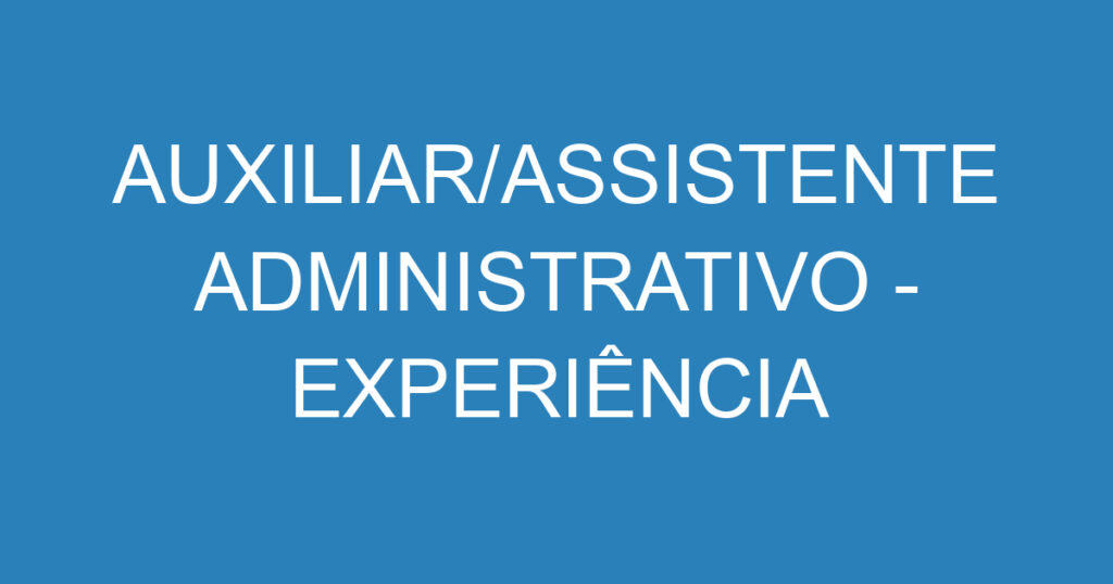 AUXILIAR/ASSISTENTE ADMINISTRATIVO - EXPERIÊNCIA OBRIGATÓRIA EM DEPARTAMENTO PESSOAL/RECURSOS HUMANOS - CONSTRUÇÃO CIVIL 1