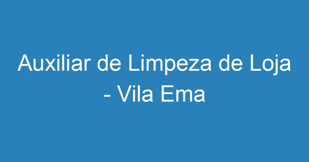 Auxiliar de Limpeza de Loja - Vila Ema 1