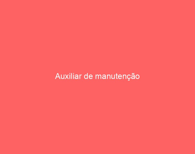 Auxiliar de manutenção 1