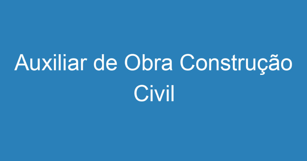 Auxiliar de Obra Construção Civil 1