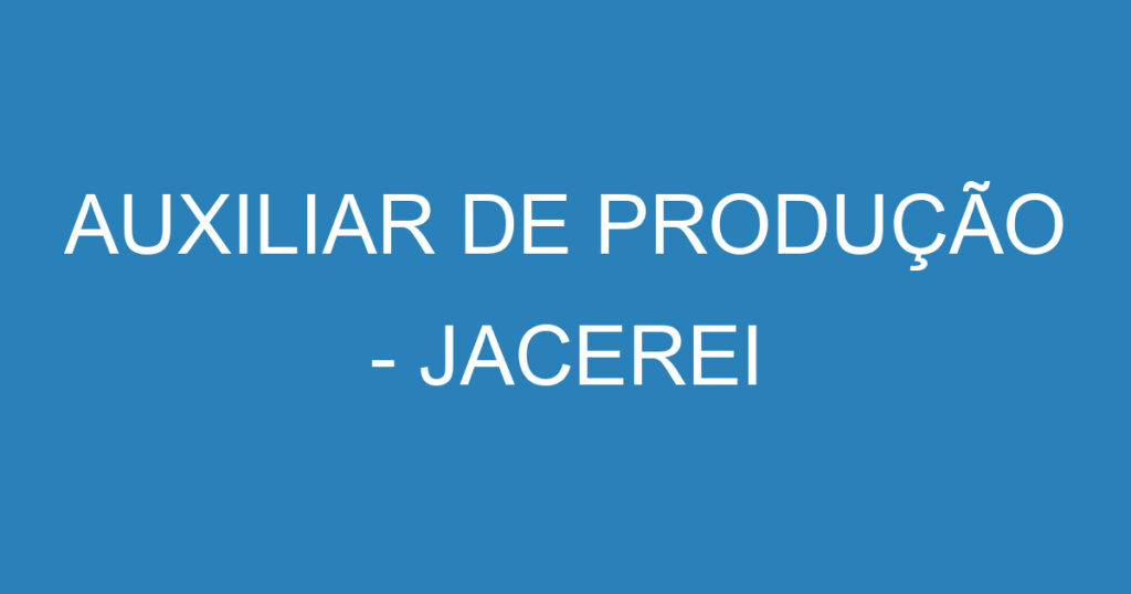 AUXILIAR DE PRODUÇÃO - JACEREI 1