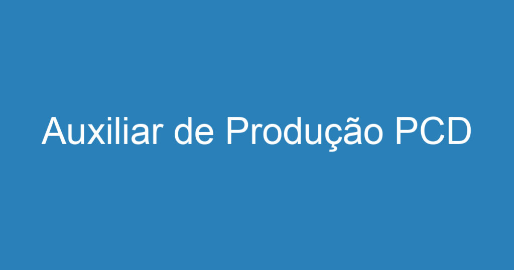 Auxiliar de Produção PCD 1