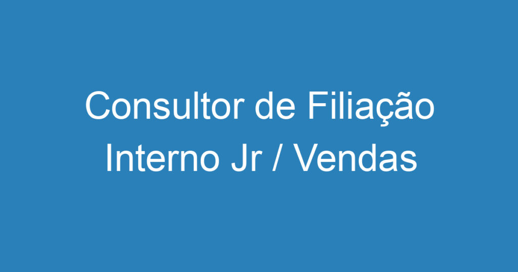 Consultor de Filiação Interno Jr / Vendas 1