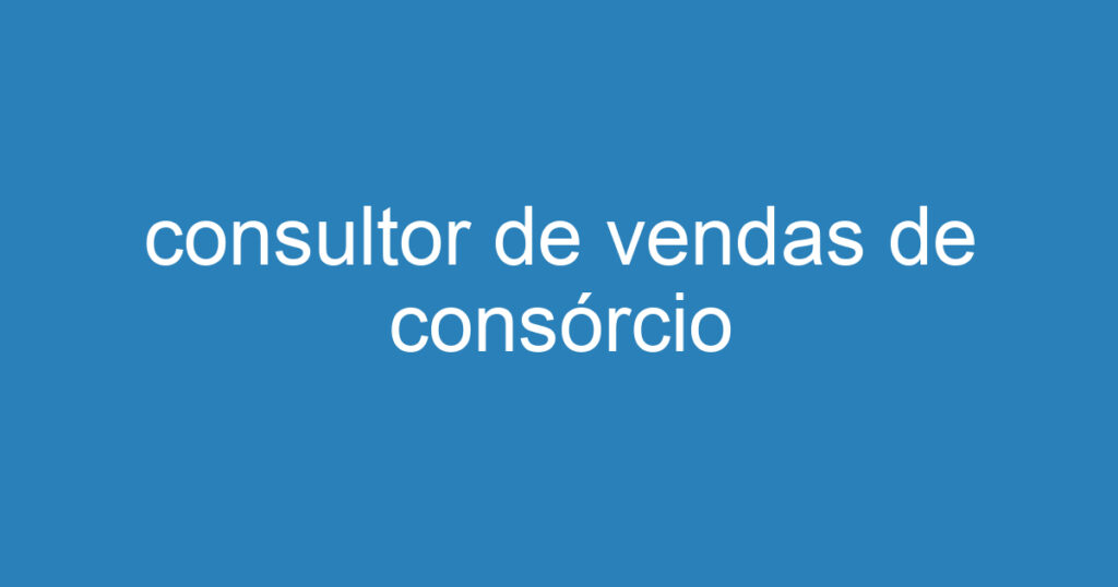 consultor de vendas de consórcio 1