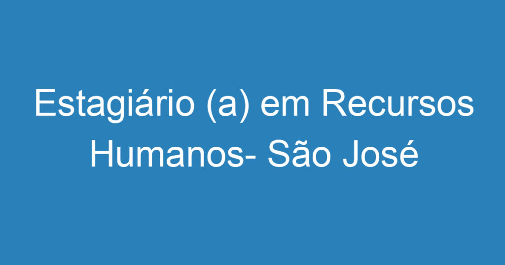 Estagiário (a) em Recursos Humanos- São José dos Campos- SP 1