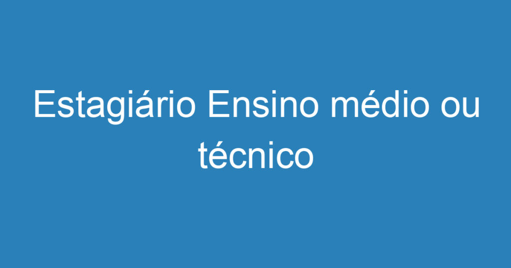 Estagiário Ensino médio ou técnico 1