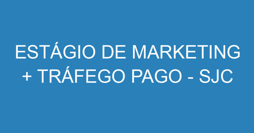 ESTÁGIO DE MARKETING + TRÁFEGO PAGO - SJC 1