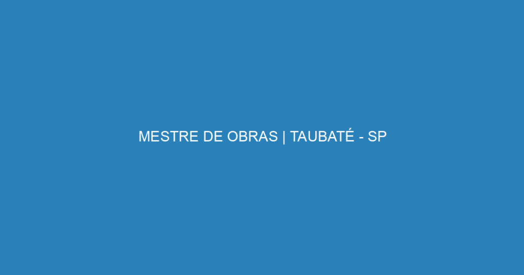 MESTRE DE OBRAS | TAUBATÉ - SP 1