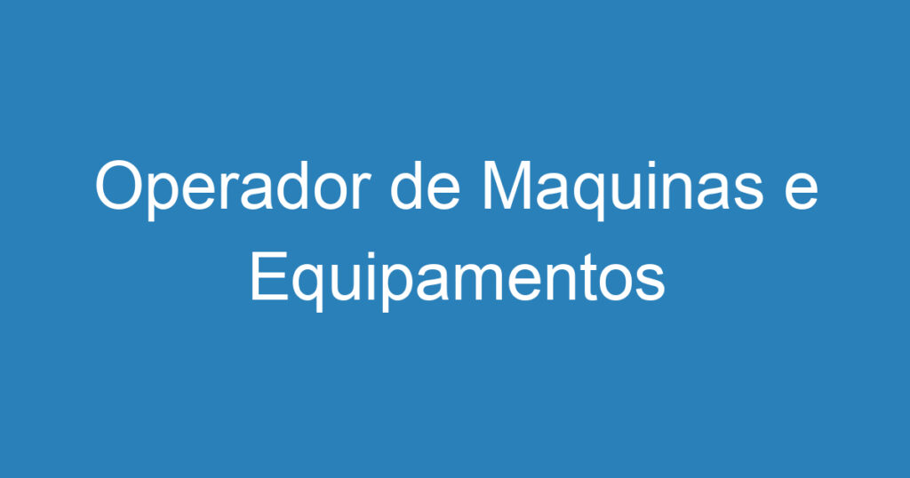 Operador de Maquinas e Equipamentos 1