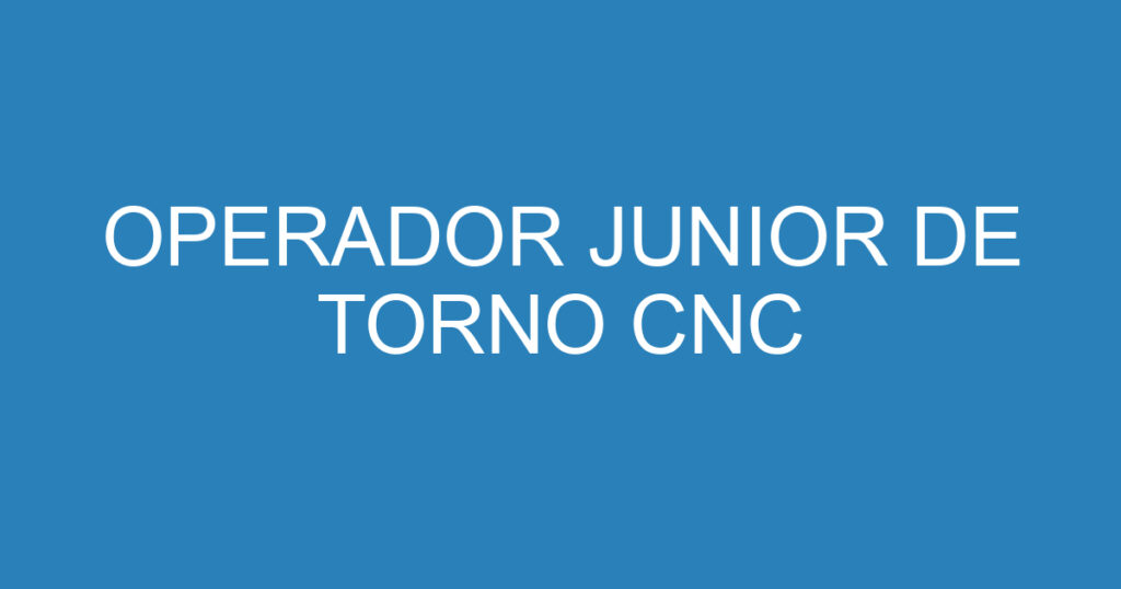 OPERADOR JUNIOR DE TORNO CNC 1