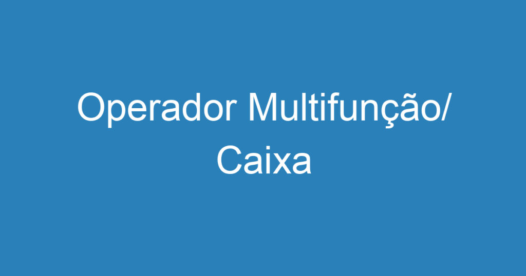 Operador Multifunção/ Caixa 1