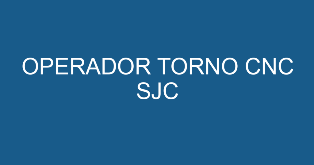 OPERADOR TORNO CNC SJC 1