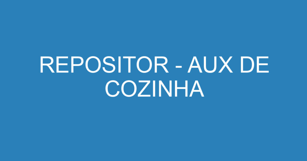 REPOSITOR - AUX DE COZINHA 1