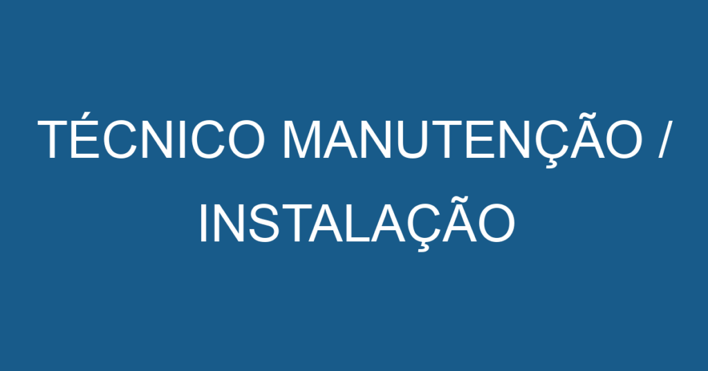 TÉCNICO MANUTENÇÃO / INSTALAÇÃO 1