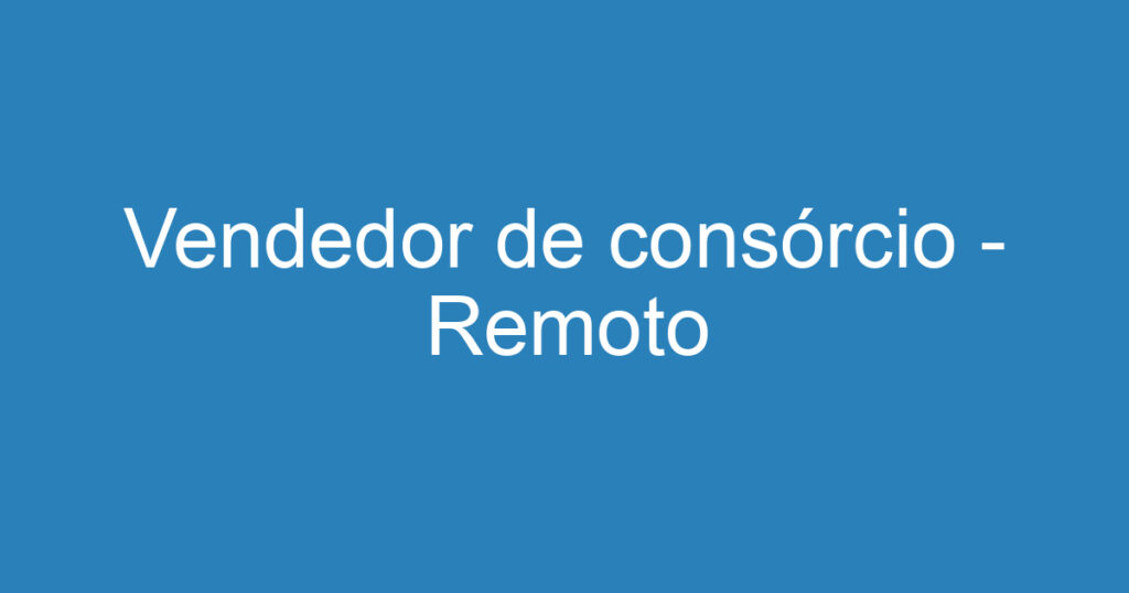 Vendedor de consórcio - Remoto 1