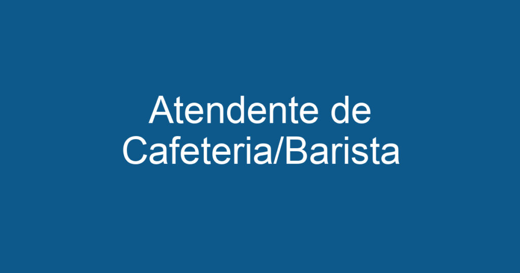 Atendente de Cafeteria/Barista 1